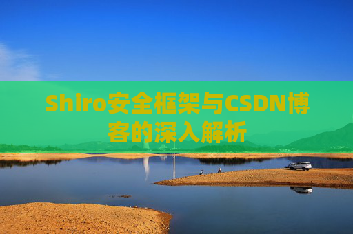 Shiro安全框架与CSDN博客的深入解析